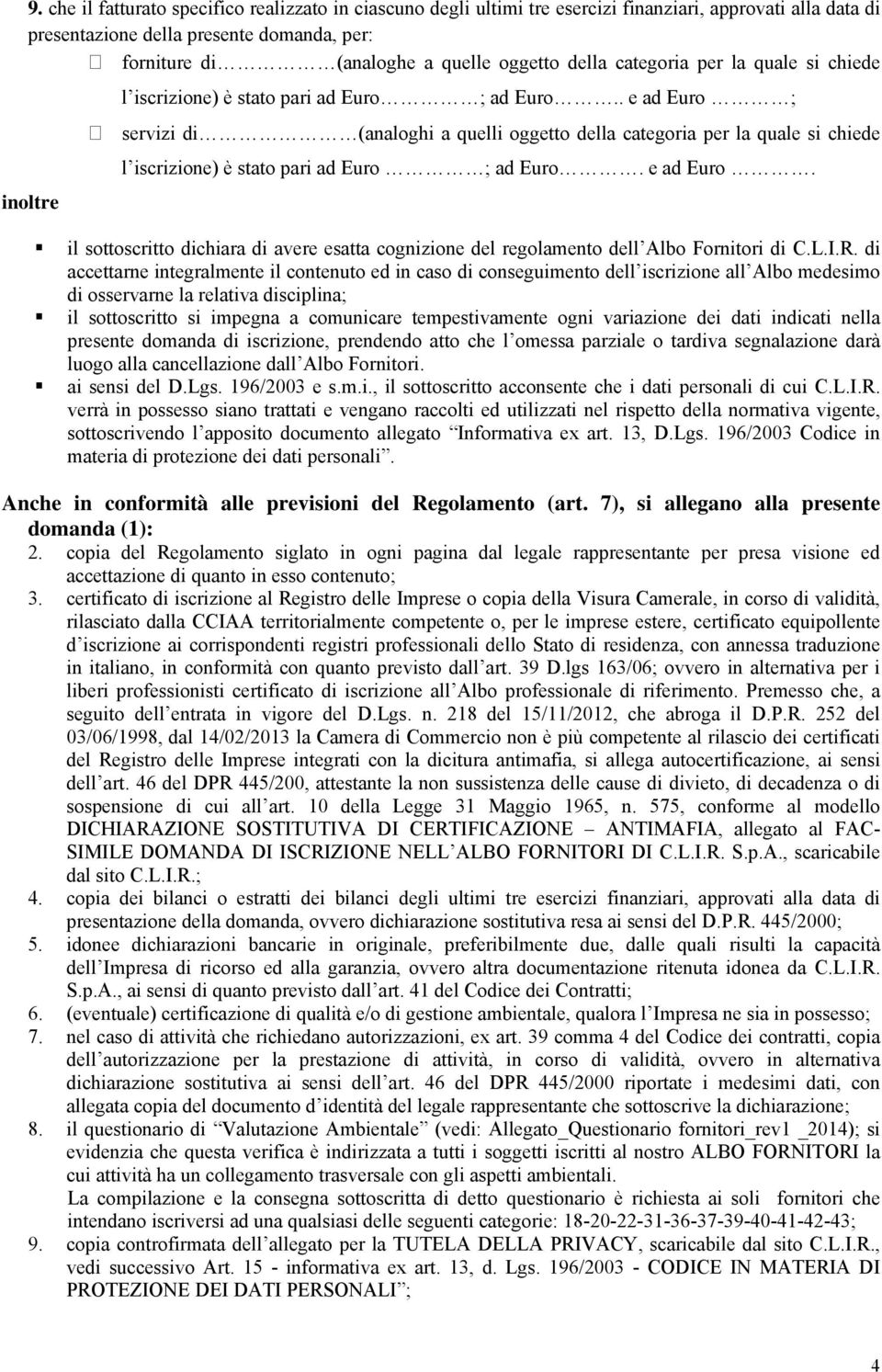 . e ad Euro ; inoltre servizi di (analoghi a quelli oggetto  e ad Euro. il sottoscritto dichiara di avere esatta cognizione del regolamento dell Albo Fornitori di C.L.I.R.