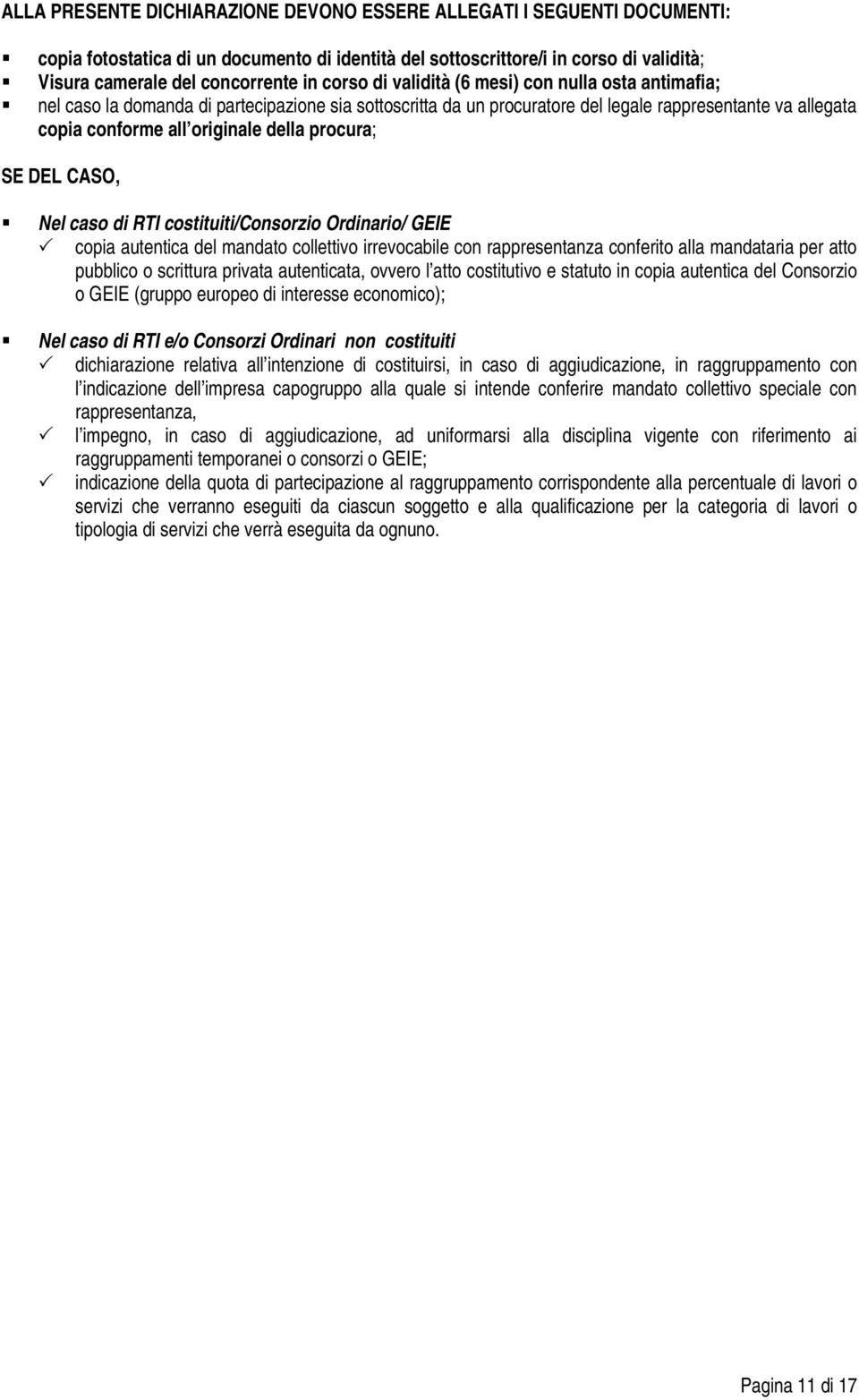 procura; SE DEL CASO, Nel caso di RTI costituiti/consorzio Ordinario/ GEIE copia autentica del mandato collettivo irrevocabile con rappresentanza conferito alla mandataria per atto pubblico o