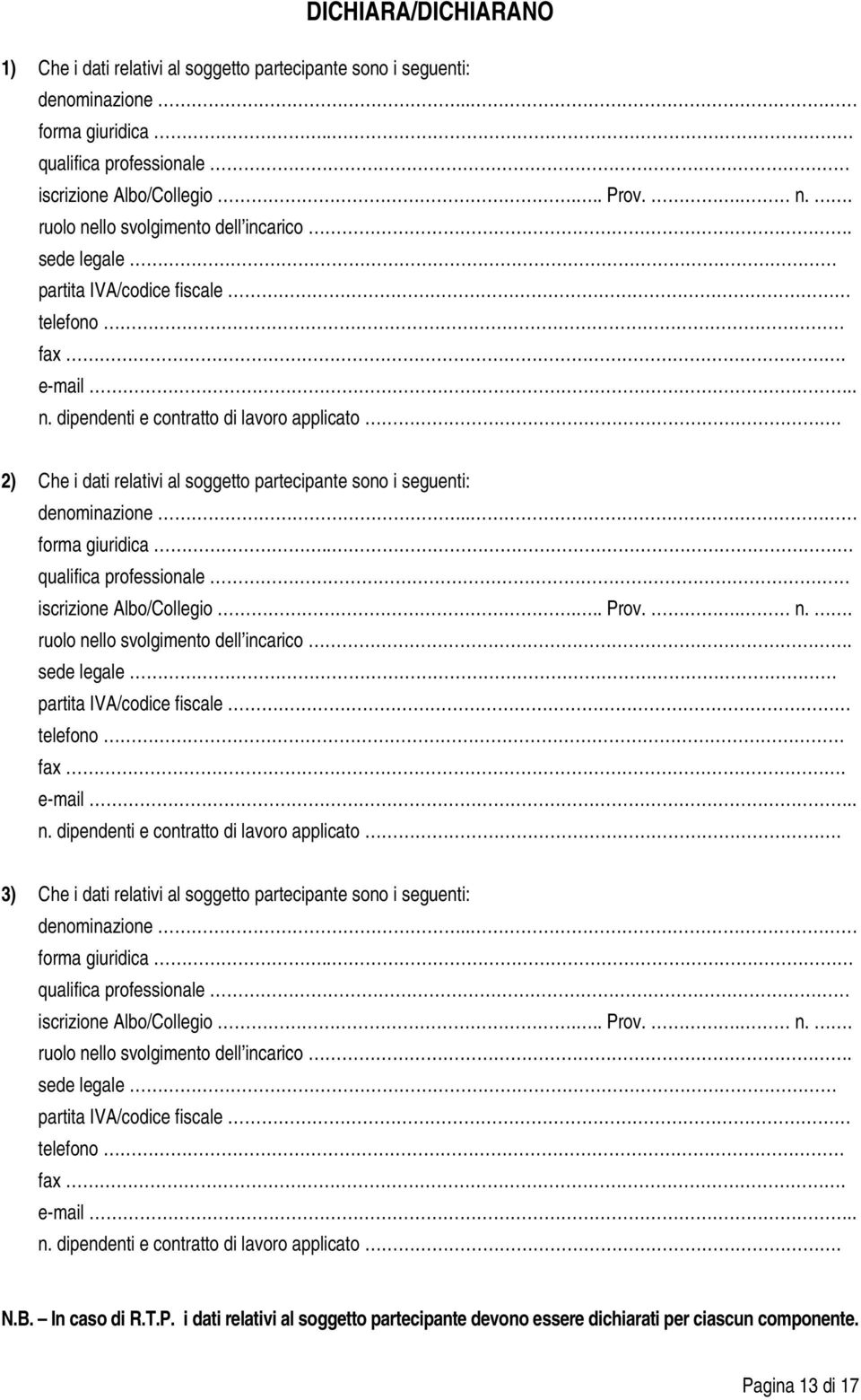 2) Che i dati relativi al soggetto partecipante sono i seguenti: denominazione.. forma giuridica.. qualifica professionale iscrizione Albo/Collegio... Prov.. n.