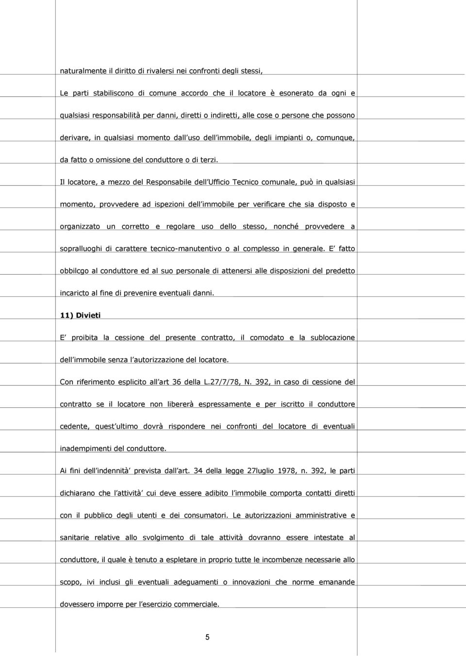 Il locatore, a mezzo del Responsabile dell Ufficio Tecnico comunale, può in qualsiasi momento, provvedere ad ispezioni dell immobile per verificare che sia disposto e organizzato un corretto e