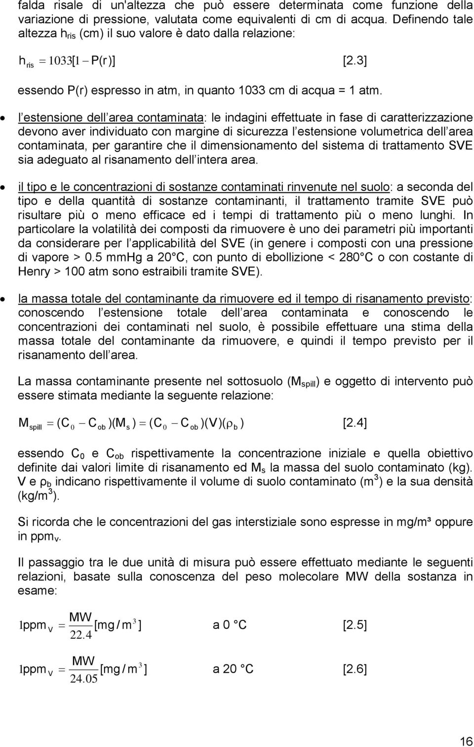 l estensione dell area contaminata: le indagini effettuate in fase di caratterizzazione devono aver individuato con margine di sicurezza l estensione volumetrica dell area contaminata, per garantire