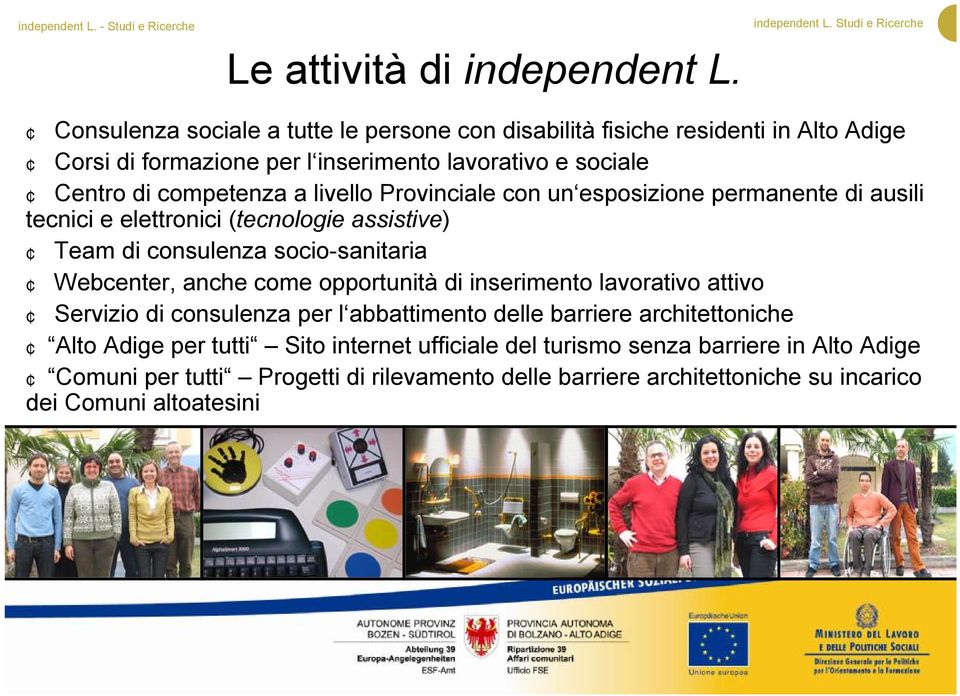 livello Provinciale con un esposizione permanente di ausili tecnici e elettronici (tecnologie assistive) Team di consulenza socio-sanitaria Webcenter, anche come