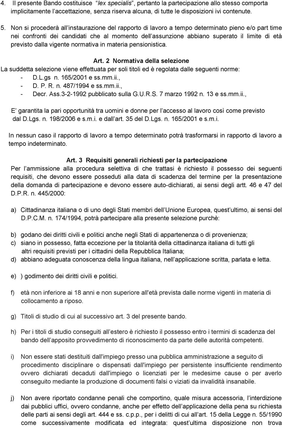 dalla vigente normativa in materia pensionistica. Art. 2 Normativa della selezione La suddetta selezione viene effettuata per soli titoli ed è regolata dalle seguenti norme: - D.L.gs n. 165/2001 e ss.