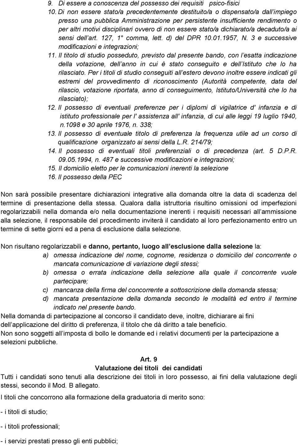 non essere stato/a dichiarato/a decaduto/a ai sensi dell art. 127, 1 comma, lett. d) del DPR 10.01.1957, N. 3 e successive modificazioni e integrazioni; 11.