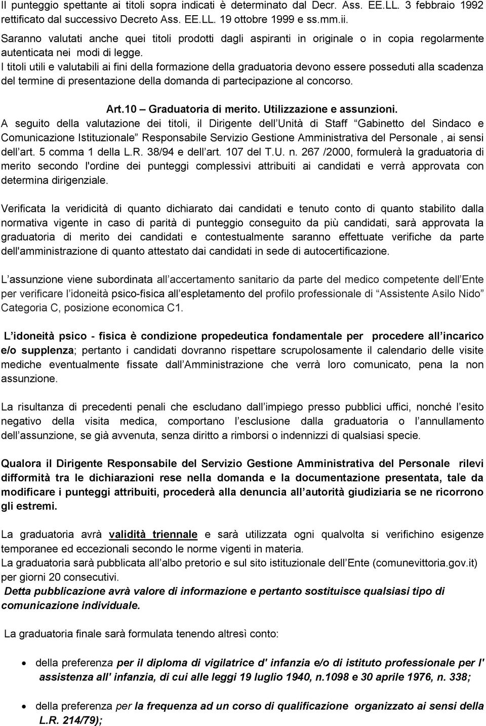 I titoli utili e valutabili ai fini della formazione della graduatoria devono essere posseduti alla scadenza del termine di presentazione della domanda di partecipazione al concorso. Art.