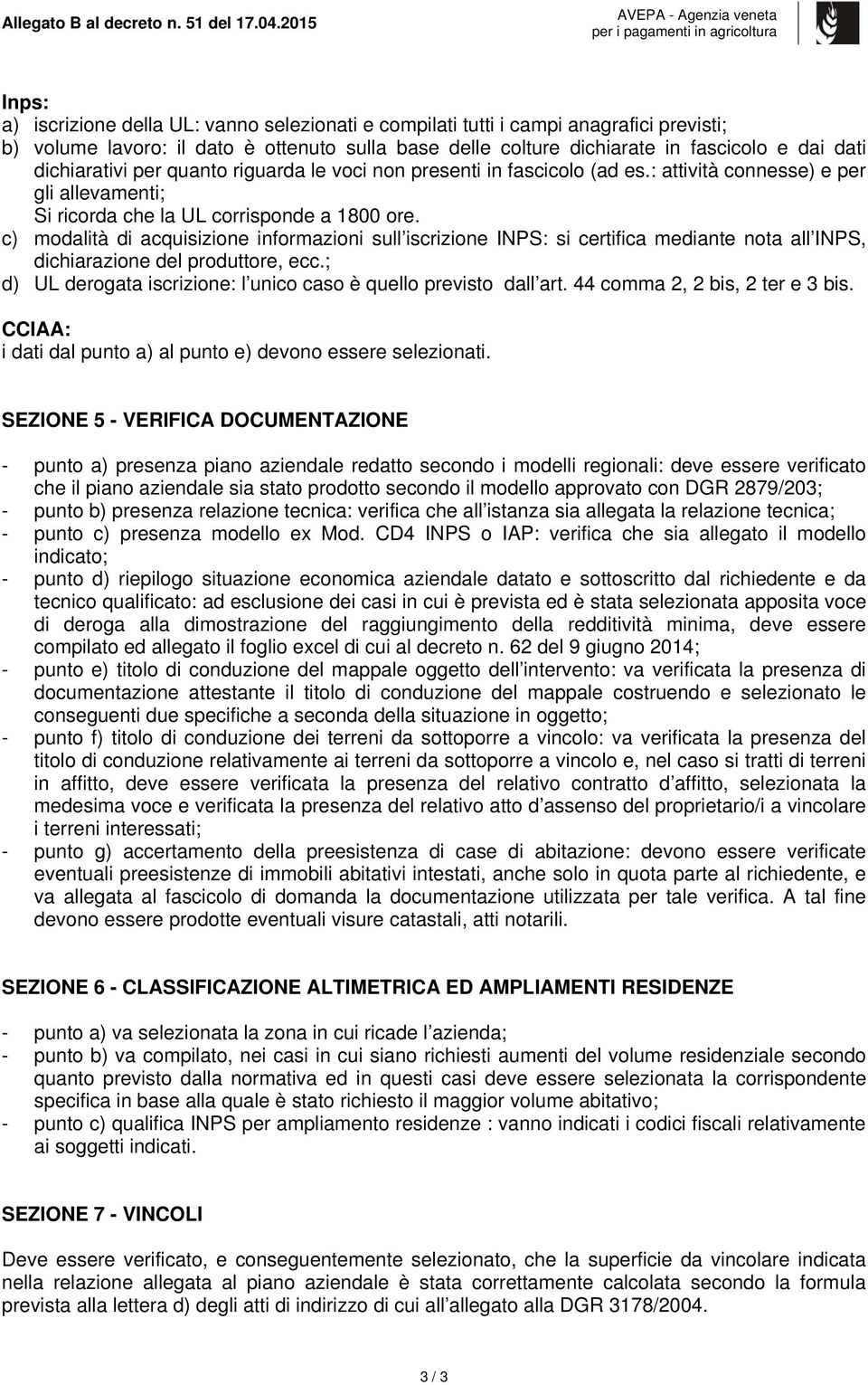 dichiarativi per quanto riguarda le voci non presenti in fascicolo (ad es.: attività connesse) e per gli allevamenti; Si ricorda che la UL corrisponde a 1800 ore.