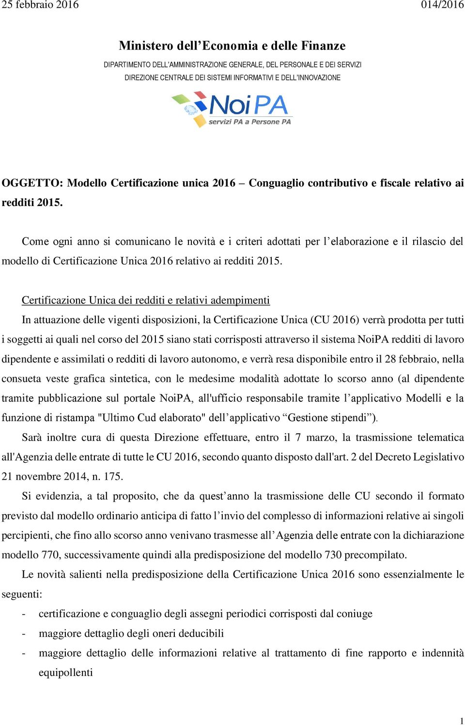 Come ogni anno si comunicano le novità e i criteri adottati per l elaborazione e il rilascio del modello di Certificazione Unica 2016 relativo ai redditi 2015.