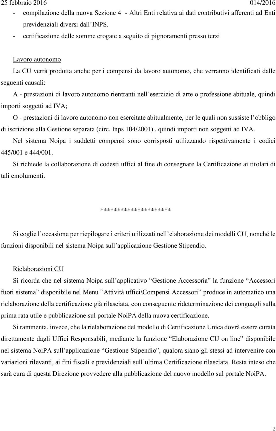 causali: A - prestazioni di lavoro autonomo rientranti nell esercizio di arte o professione abituale, quindi importi soggetti ad IVA; O - prestazioni di lavoro autonomo non esercitate abitualmente,