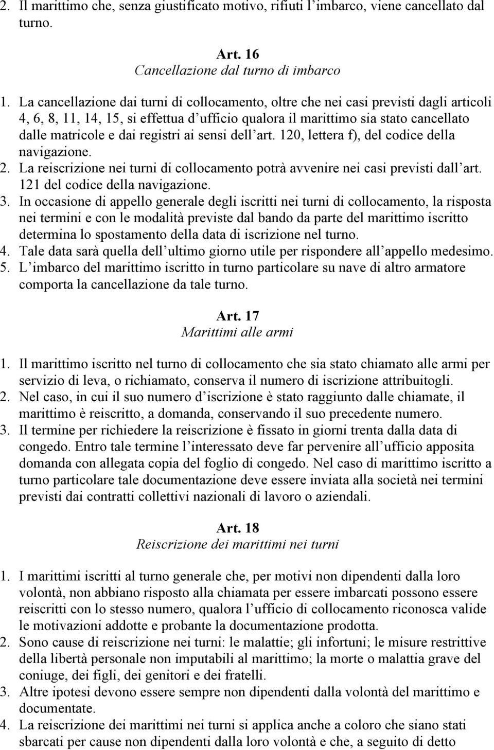 registri ai sensi dell art. 120, lettera f), del codice della navigazione. 2. La reiscrizione nei turni di collocamento potrà avvenire nei casi previsti dall art. 121 del codice della navigazione. 3.