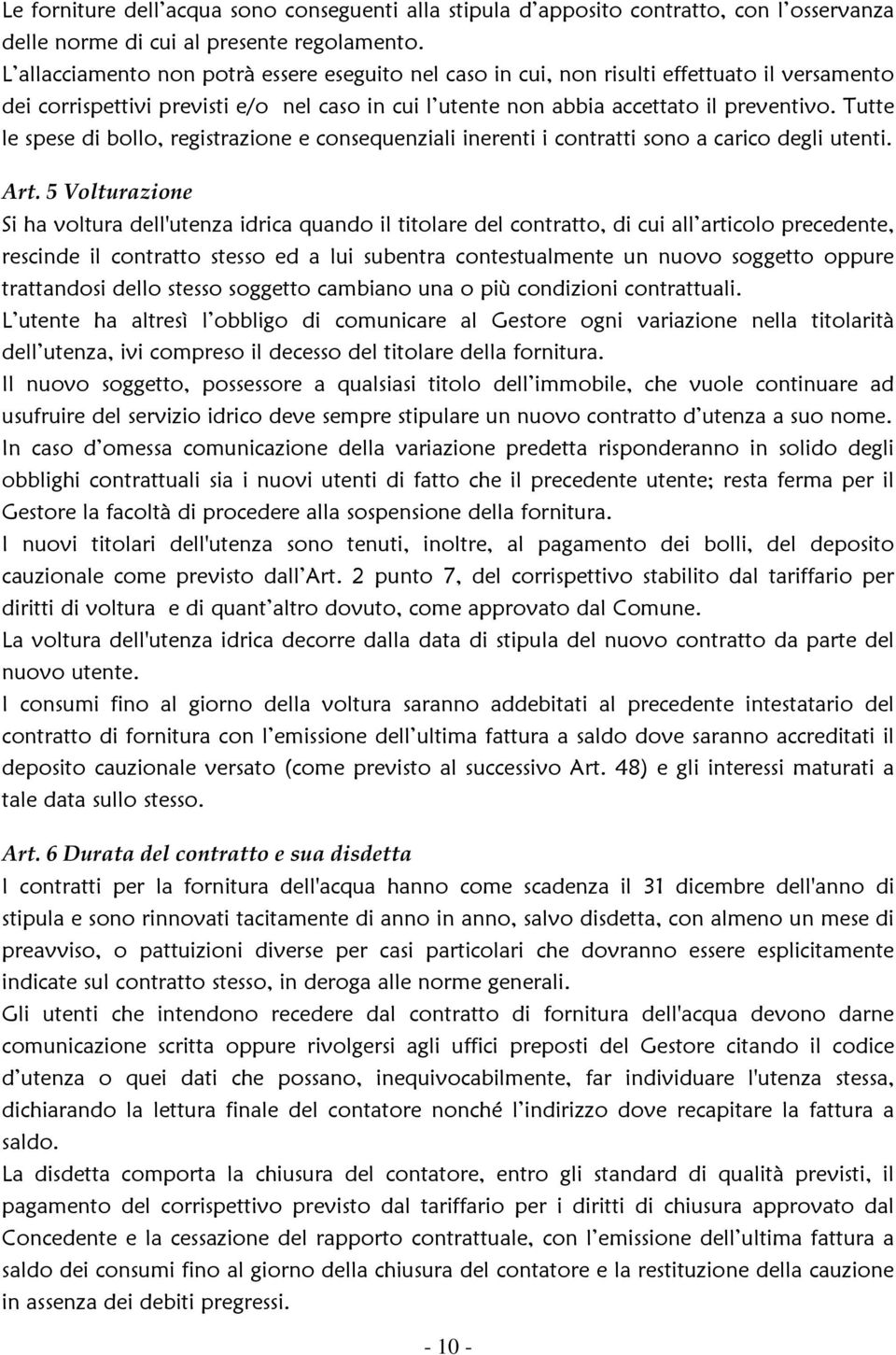 Tutte le spese di bollo, registrazione e consequenziali inerenti i contratti sono a carico degli utenti. Art.