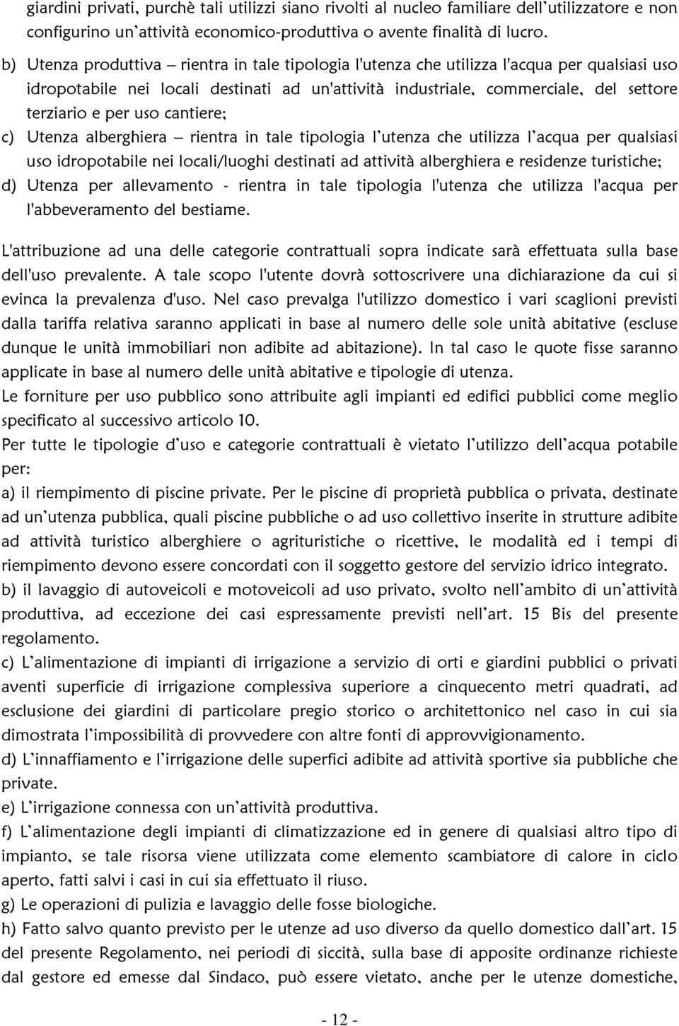 uso cantiere; c) Utenza alberghiera rientra in tale tipologia l utenza che utilizza l acqua per qualsiasi uso idropotabile nei locali/luoghi destinati ad attività alberghiera e residenze turistiche;