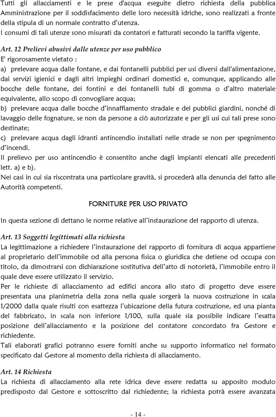 12 Prelievi abusivi dalle utenze per uso pubblico E' rigorosamente vietato : a) prelevare acqua dalle fontane, e dai fontanelli pubblici per usi diversi dall'alimentazione, dai servizi igienici e