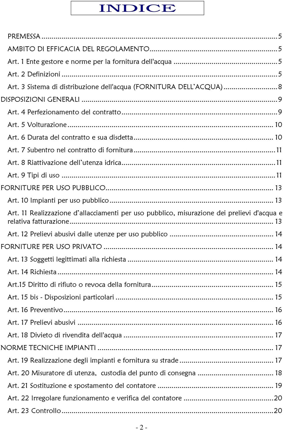 8 Riattivazione dell utenza idrica... 11 Art. 9 Tipi di uso... 11 FORNITURE PER USO PUBBLICO... 13 Art.