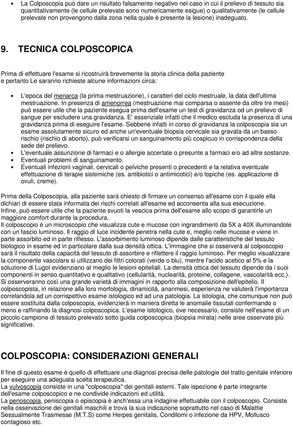 TECNICA COLPOSCOPICA Prima di effettuare l'esame si ricostruirà brevemente la storia clinica della paziente e pertanto Le saranno richieste alcune informazioni circa: L'epoca del menarca (la prima