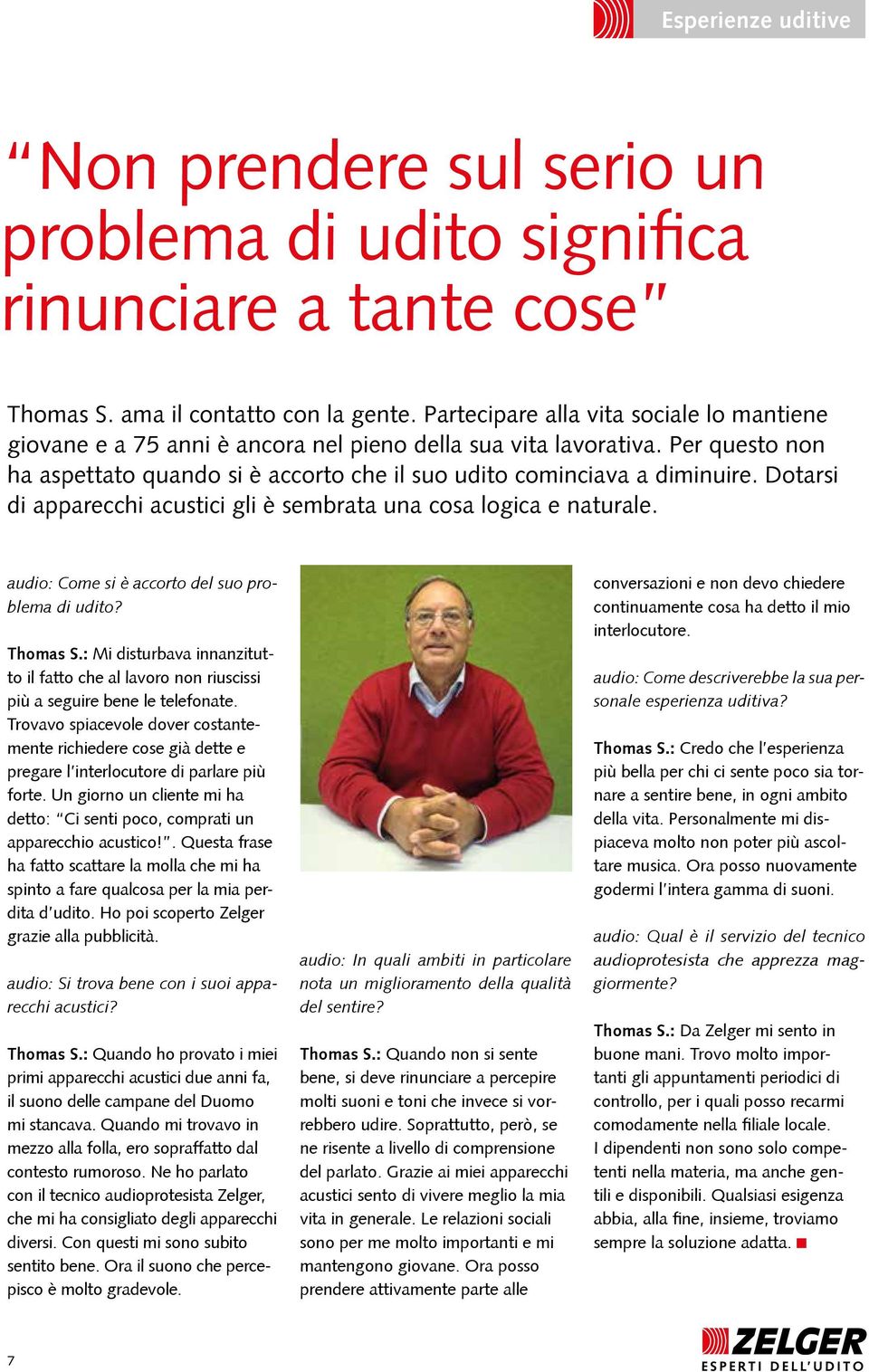 Dotarsi di apparecchi acustici gli è sembrata una cosa logica e naturale. audio: Come si è accorto del suo problema di udito? Thomas S.