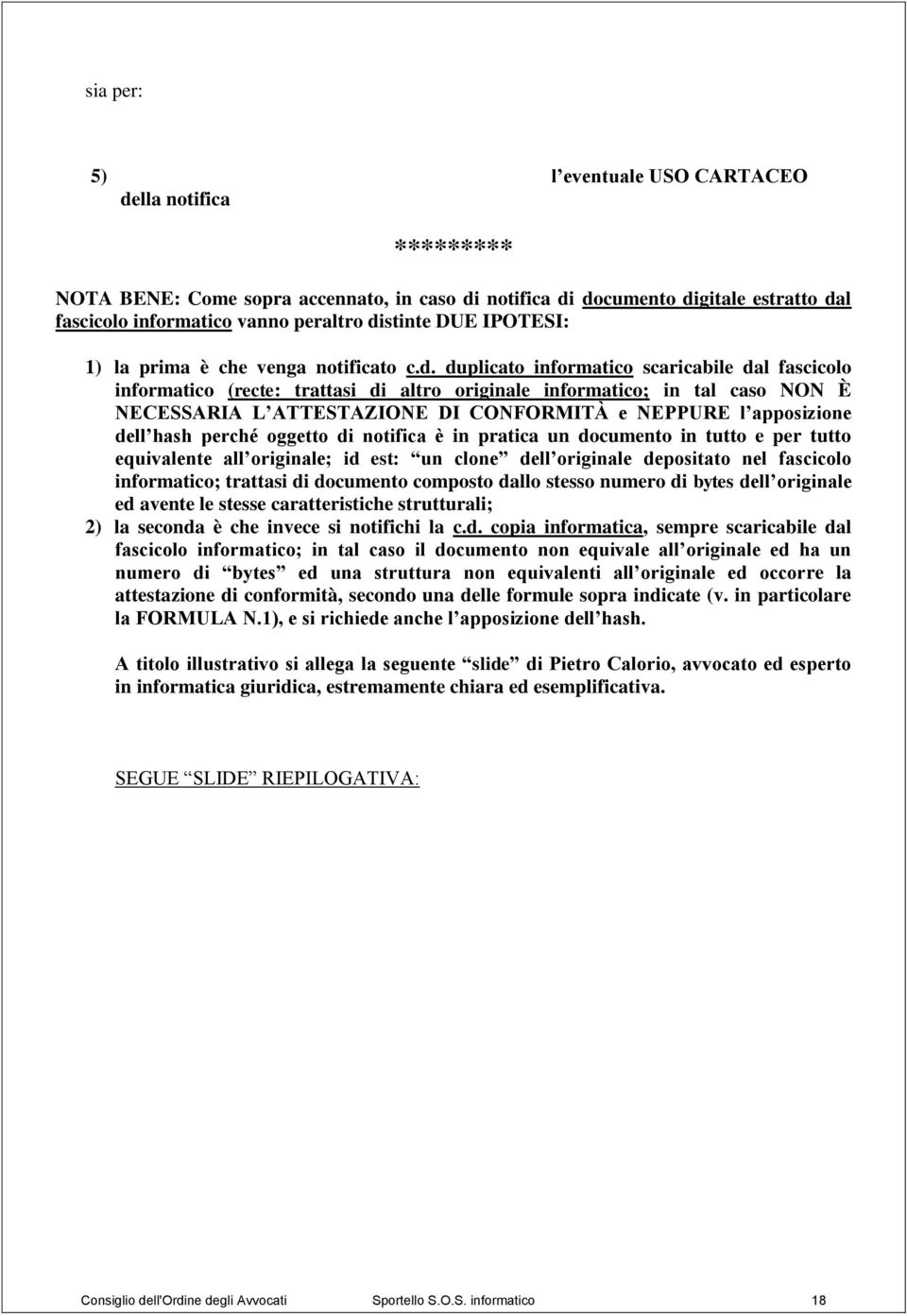 duplicato informatico scaricabile dal fascicolo informatico (recte: trattasi di altro originale informatico; in tal caso NON È NECESSARIA L ATTESTAZIONE DI CONFORMITÀ e NEPPURE l apposizione dell