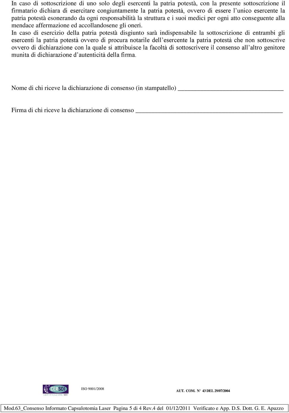 In caso di esercizio della patria potestà disgiunto sarà indispensabile la sottoscrizione di entrambi gli esercenti la patria potestà ovvero di procura notarile dell esercente la patria potestà che