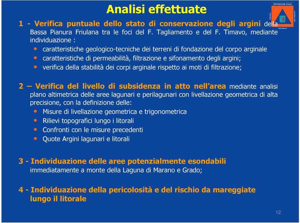 della stabilità dei corpi arginale rispetto ai moti di filtrazione; 2 Verifica del livello di subsidenza in atto nell area mediante analisi plano altimetrica delle aree lagunari e perilagunari con