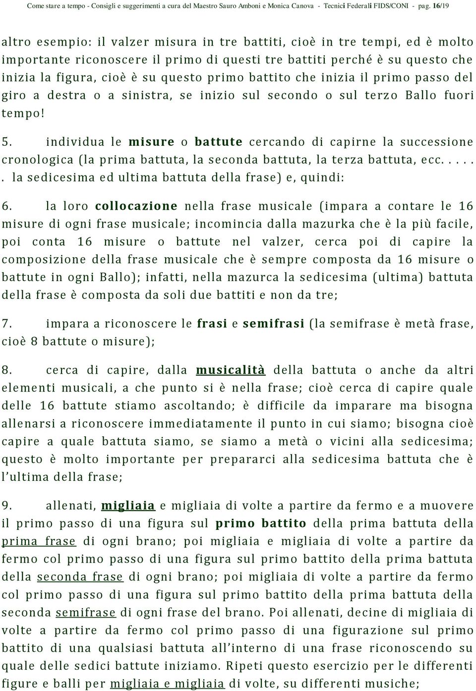 primo battito che inizia il primo passo del giro a destra o a sinistra, se inizio sul secondo o sul terz o Ballo fuori tempo! 5.