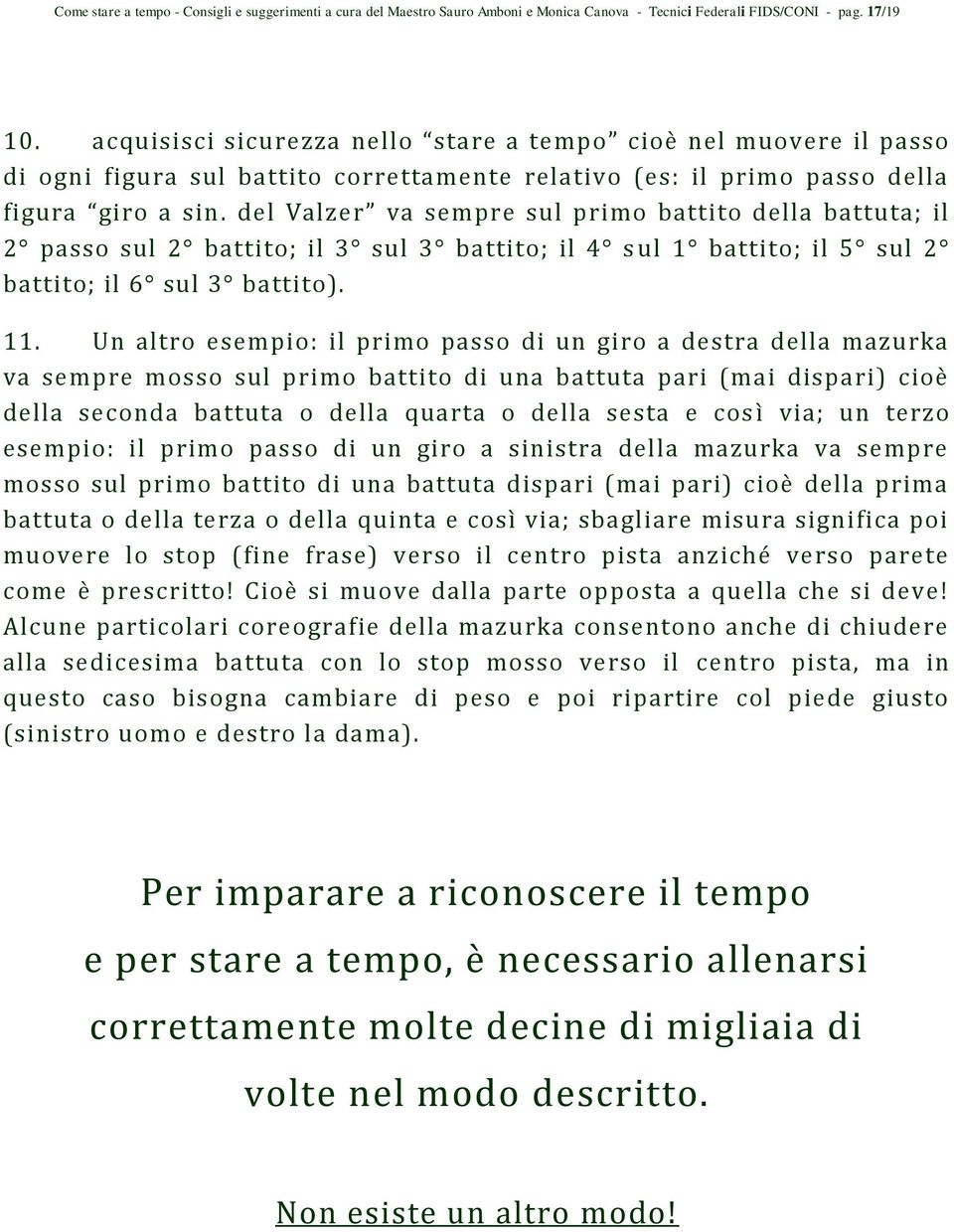 del Valzer va sempre sul primo battito della battuta; il 2 passo sul 2 battito; il 3 sul 3 battito; il 4 s ul 1 battito; il 5 sul 2 battito; il 6 sul 3 battito). 11.