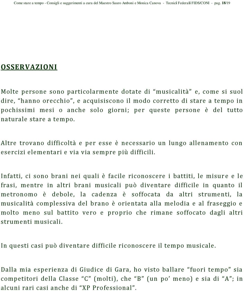 giorni ; per queste persone è del tutto naturale stare a tempo. Altre trovano difficoltà e per esse è necessario un lungo allenamento con esercizi elementari e via via sempre più difficili.