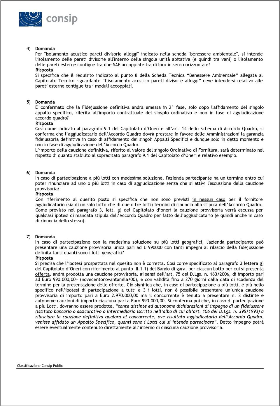 Si specifica che il requisito indicato al punto 8 della Scheda Tecnica Benessere Ambientale allegata al Capitolato Tecnico riguardante l isolamento acustico pareti divisorie alloggi deve intendersi