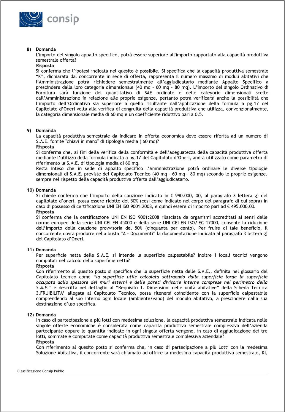 Si specifica che la capacità produttiva semestrale K, dichiarata dal concorrente in sede di offerta, rappresenta il numero massimo di moduli abitativi che l Amministrazione potrà richiedere