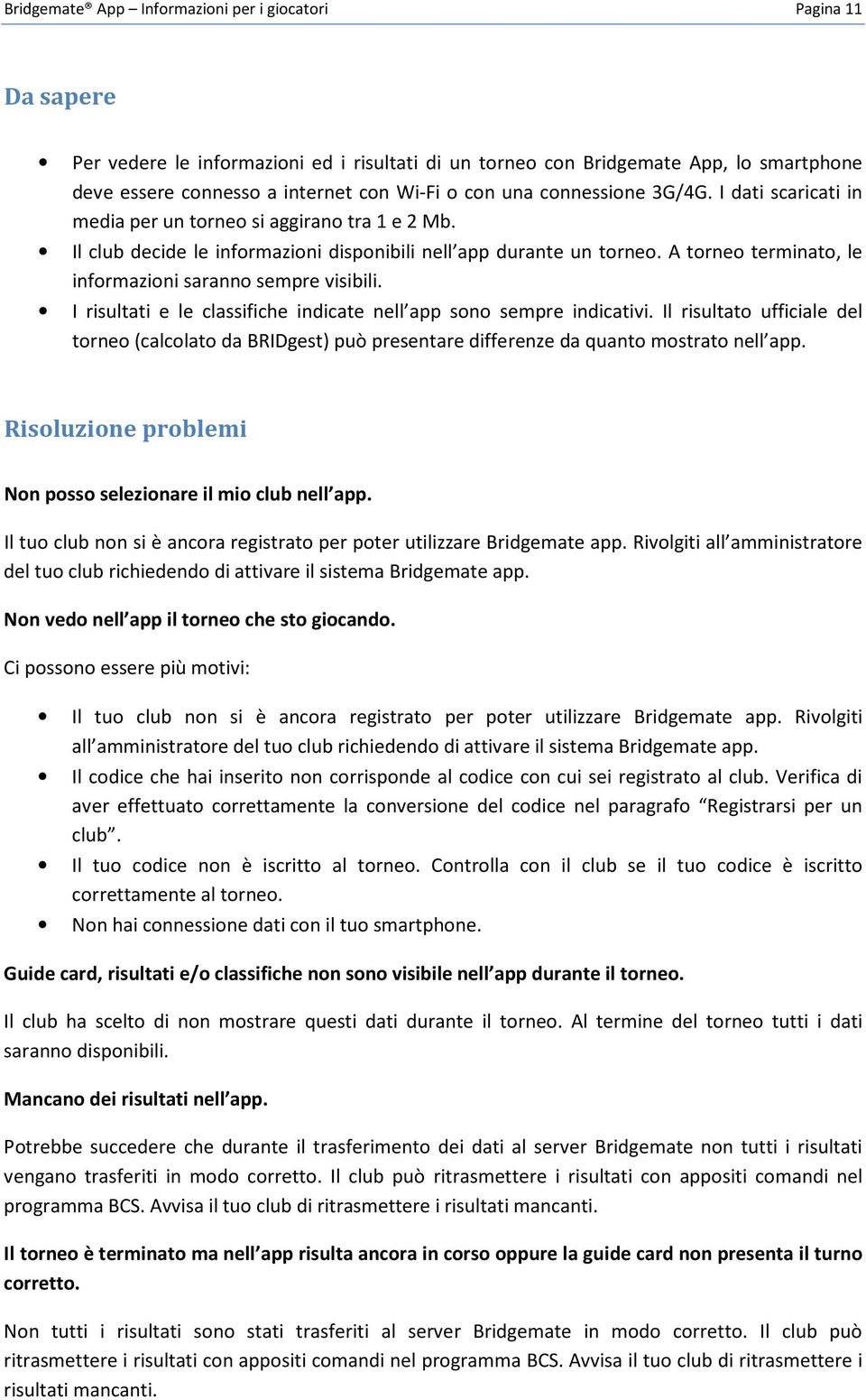 A torneo terminato, le informazioni saranno sempre visibili. I risultati e le classifiche indicate nell app sono sempre indicativi.