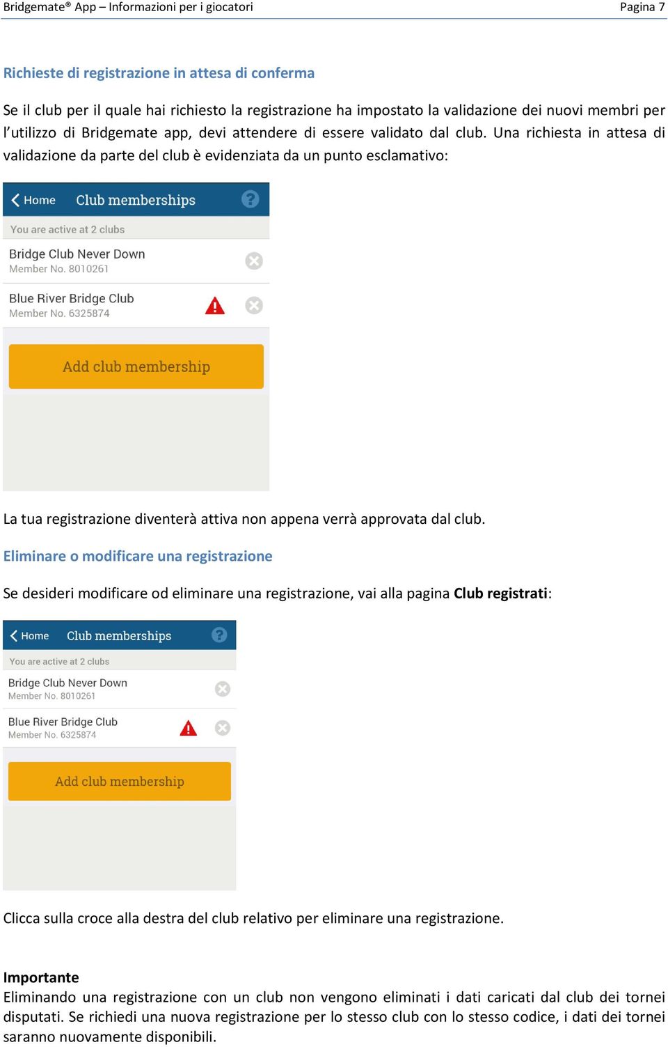 Una richiesta in attesa di validazione da parte del club è evidenziata da un punto esclamativo: La tua registrazione diventerà attiva non appena verrà approvata dal club.