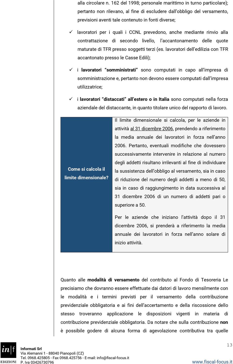 quali i CCNL prevedono, anche mediante rinvio alla contrattazione di secondo livello, l accantonamento delle quote maturate di TFR presso soggetti terzi (es.