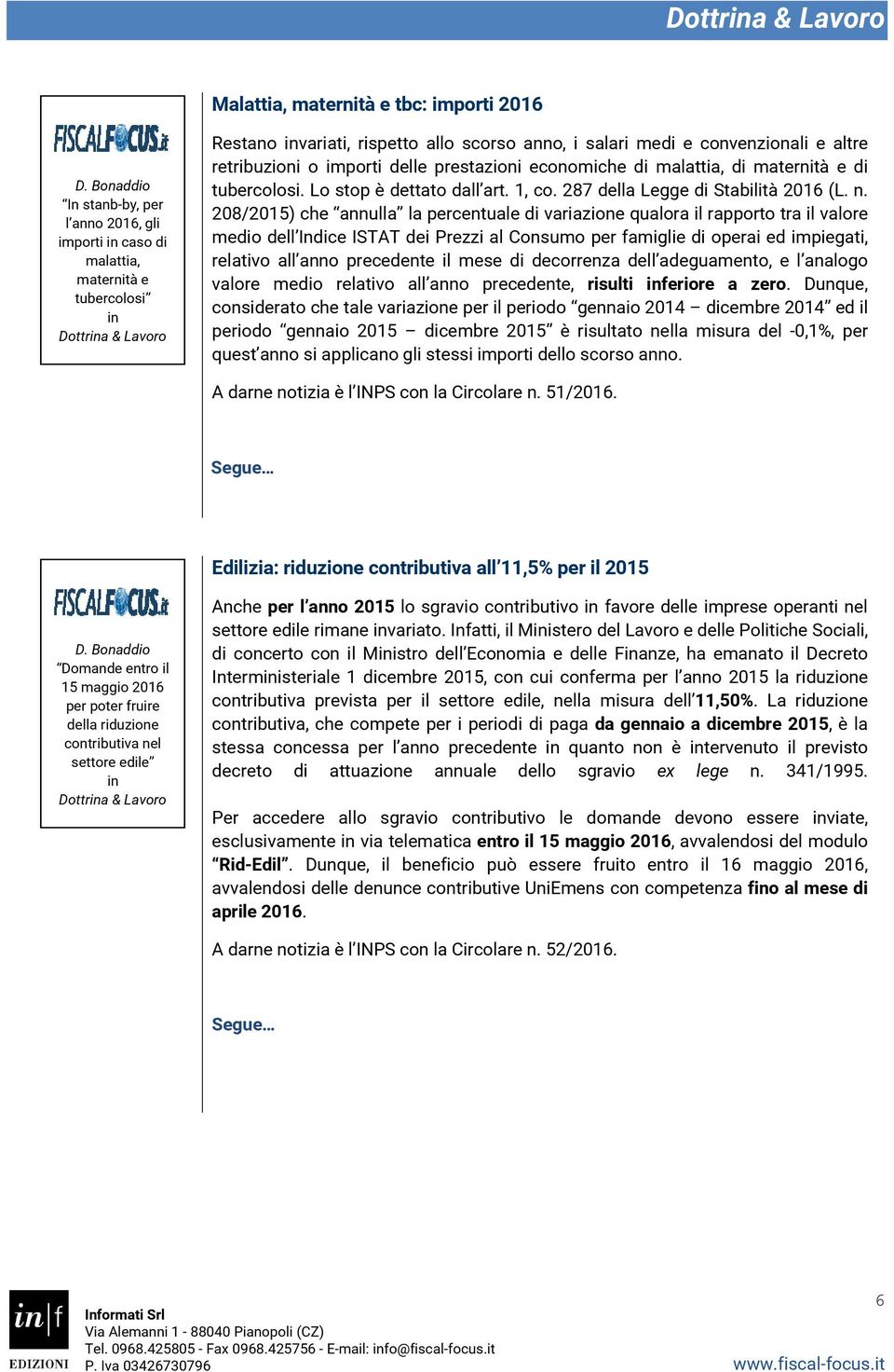 altre retribuzioni o importi delle prestazioni economiche di malattia, di maternità e di tubercolosi. Lo stop è dettato dall art. 1, co. 287 della Legge di Stabilità 2016 (L. n.