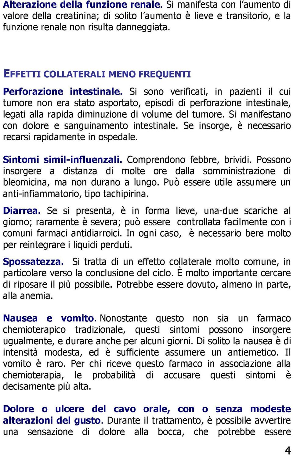 Si sono verificati, in pazienti il cui tumore non era stato asportato, episodi di perforazione intestinale, legati alla rapida diminuzione di volume del tumore.