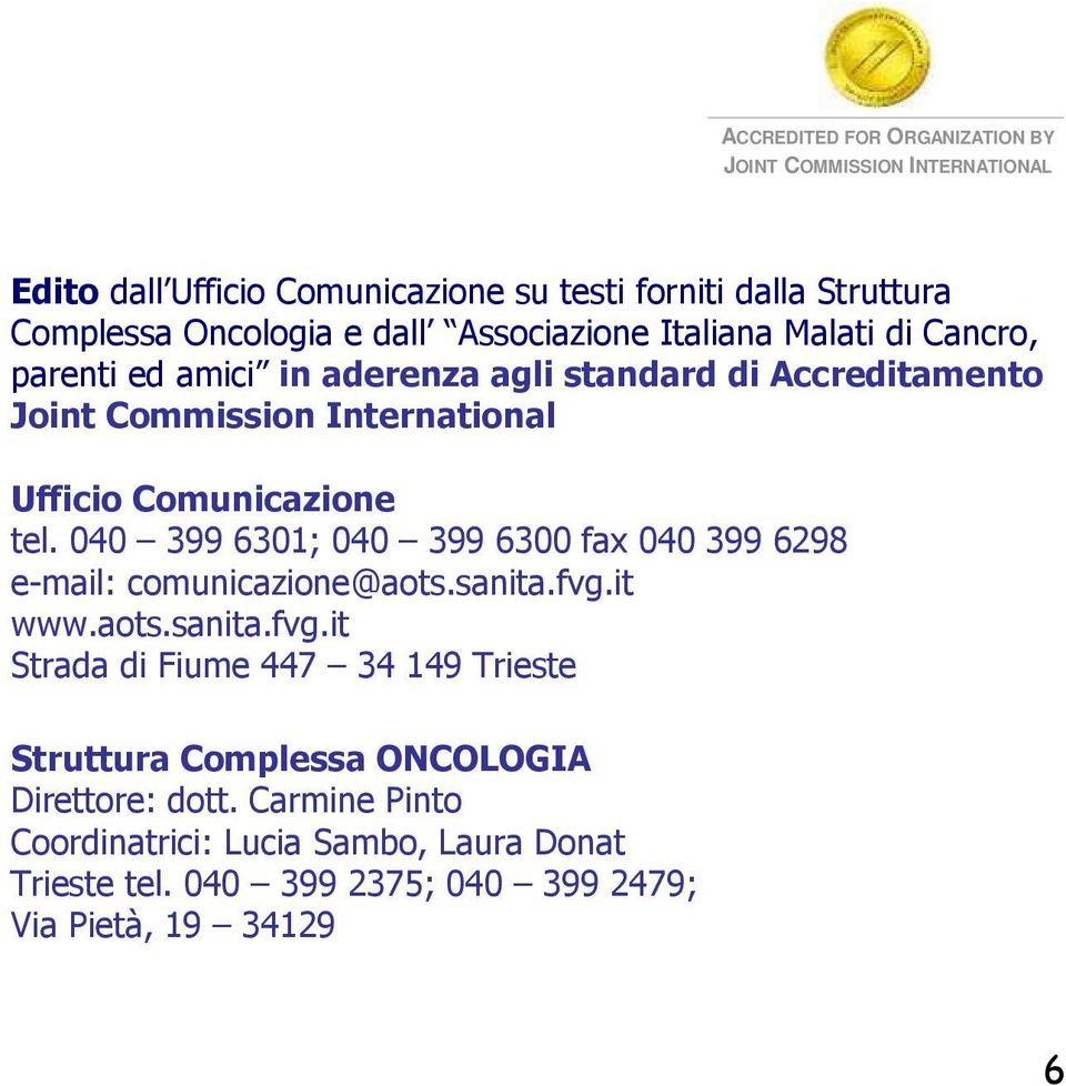 tel. 040 399 6301; 040 399 6300 fax 040 399 6298 e-mail: comunicazione@aots.sanita.fvg.