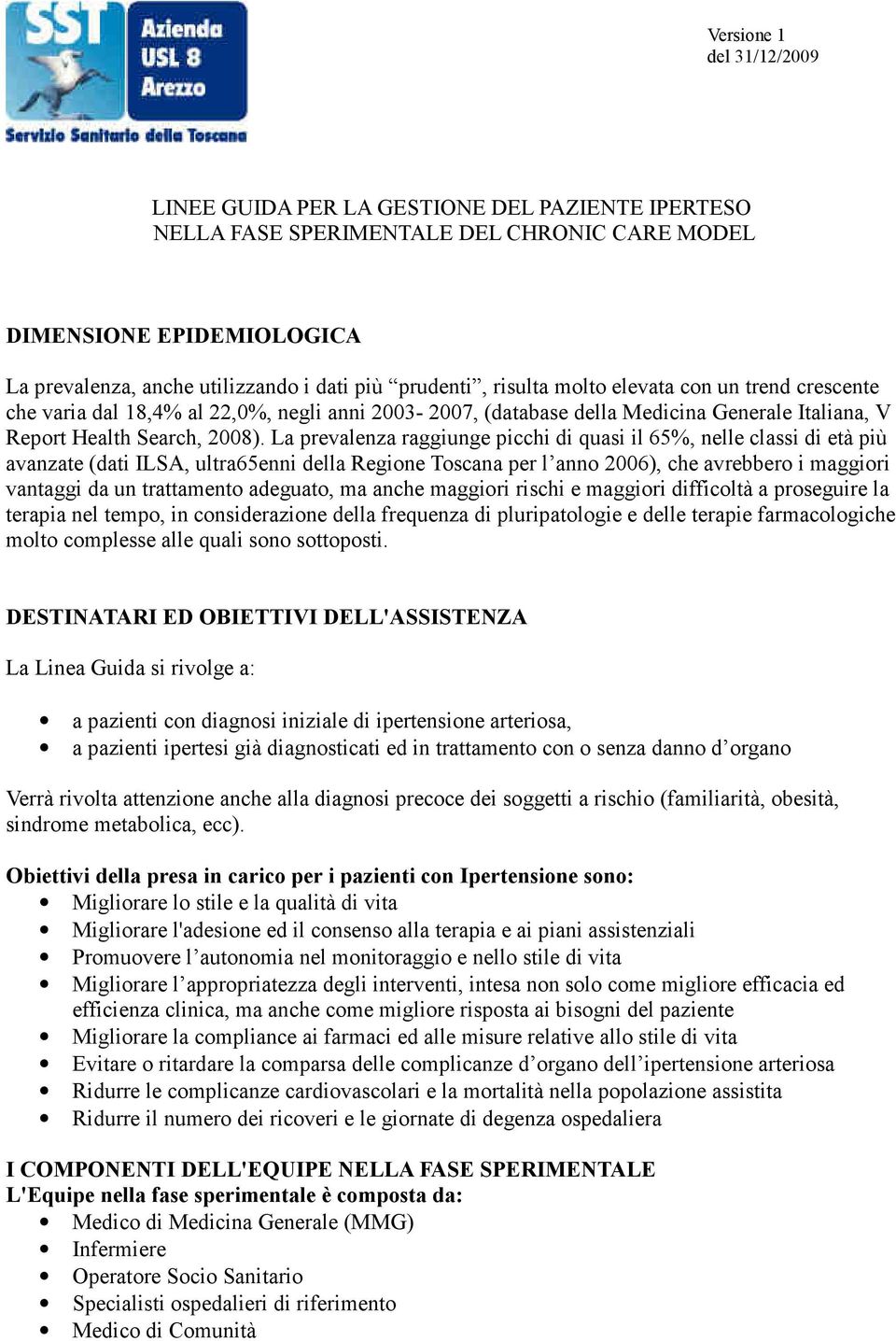 La prevalenza raggiunge picchi di quasi il 65%, nelle classi di età più avanzate (dati ILSA, ultra65enni della Regione Toscana per l anno 2006), che avrebbero i maggiori vantaggi da un trattamento