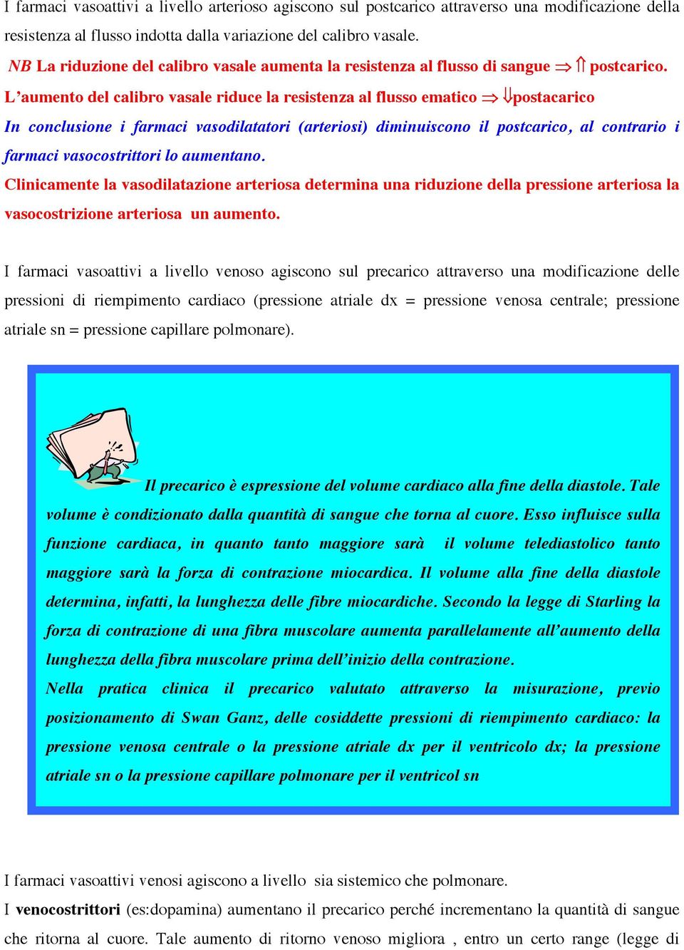 L aumento del calibro vasale riduce la resistenza al flusso ematico postacarico In conclusione i farmaci vasodilatatori (arteriosi) diminuiscono il postcarico, al contrario i farmaci vasocostrittori