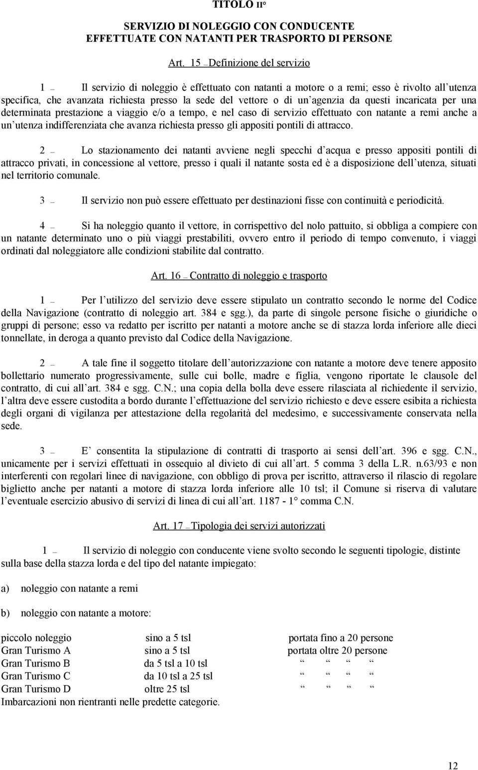 agenzia da questi incaricata per una determinata prestazione a viaggio e/o a tempo, e nel caso di servizio effettuato con natante a remi anche a un utenza indifferenziata che avanza richiesta presso