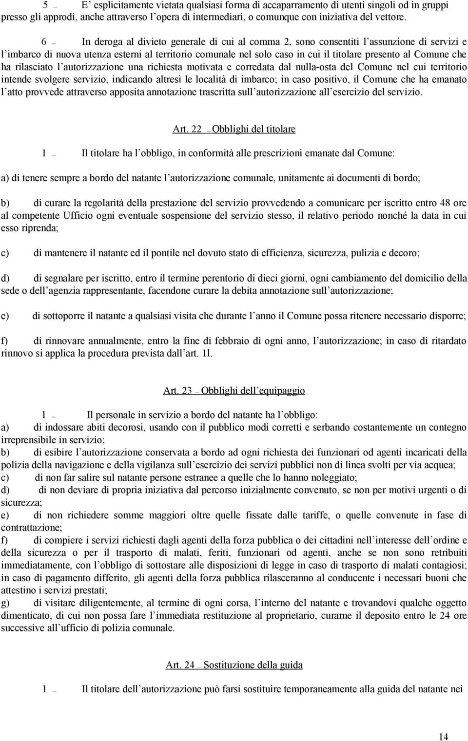 Comune che ha rilasciato l autorizzazione una richiesta motivata e corredata dal nulla-osta del Comune nel cui territorio intende svolgere servizio, indicando altresì le località di imbarco; in caso