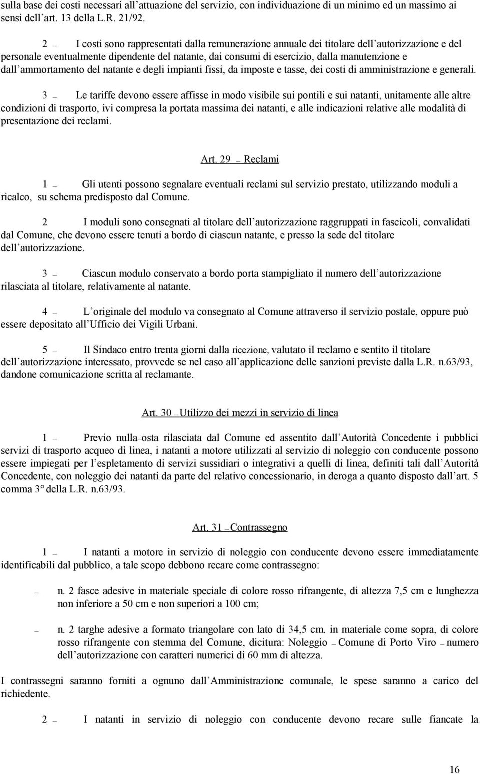 ammortamento del natante e degli impianti fissi, da imposte e tasse, dei costi di amministrazione e generali.