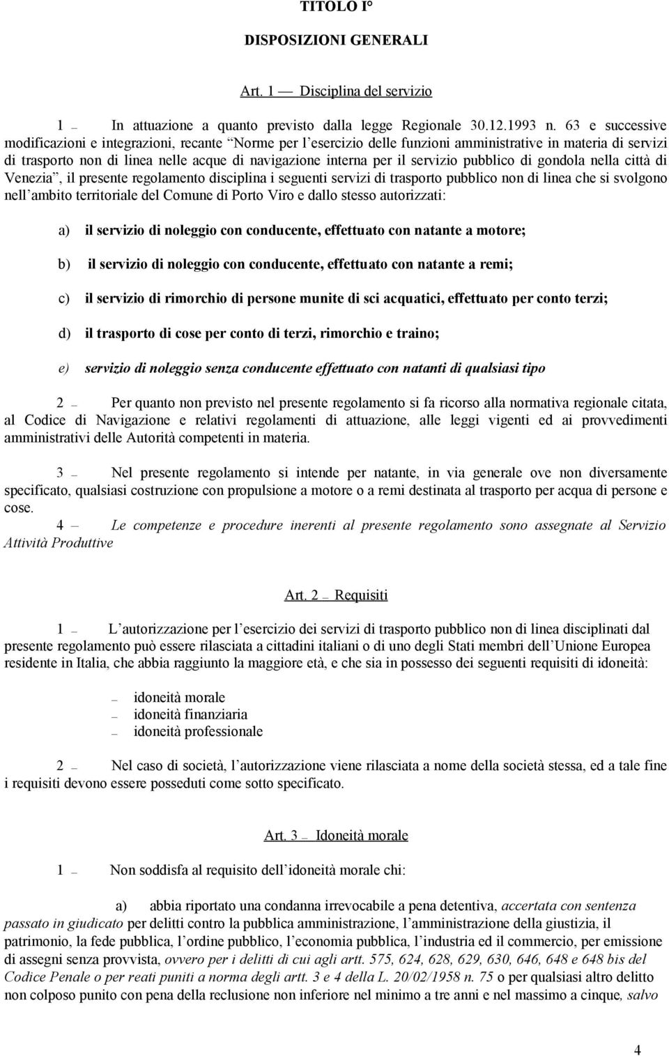 servizio pubblico di gondola nella città di Venezia, il presente regolamento disciplina i seguenti servizi di trasporto pubblico non di linea che si svolgono nell ambito territoriale del Comune di