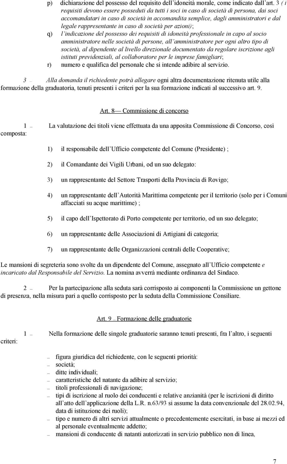 rappresentante in caso di società per azioni); q) l indicazione del possesso dei requisiti di idoneità professionale in capo al socio amministratore nelle società di persone, all amministratore per