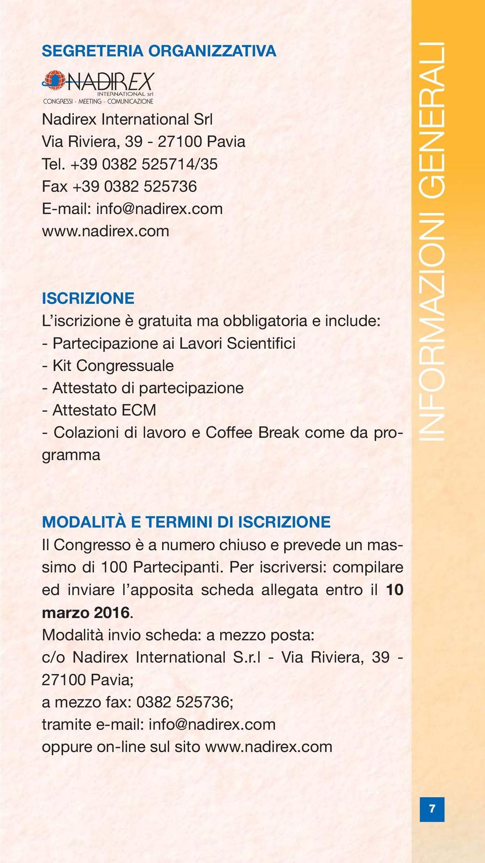 com ISCRIZIONE L iscrizione è gratuita ma obbligatoria e include: - Partecipazione ai Lavori Scientifici - Kit Congressuale - Attestato di partecipazione - Attestato ECM - Colazioni di lavoro e