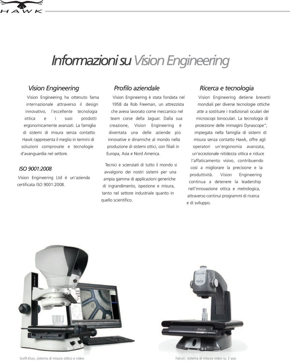 ISO 9001:2008 Vision Engineering Ltd è un'azienda certificata ISO 9001:2008.