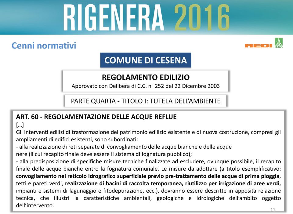 subordinati: - alla realizzazione di reti separate di convogliamento delle acque bianche e delle acque nere (il cui recapito finale deve essere il sistema di fognatura pubblico); - alla