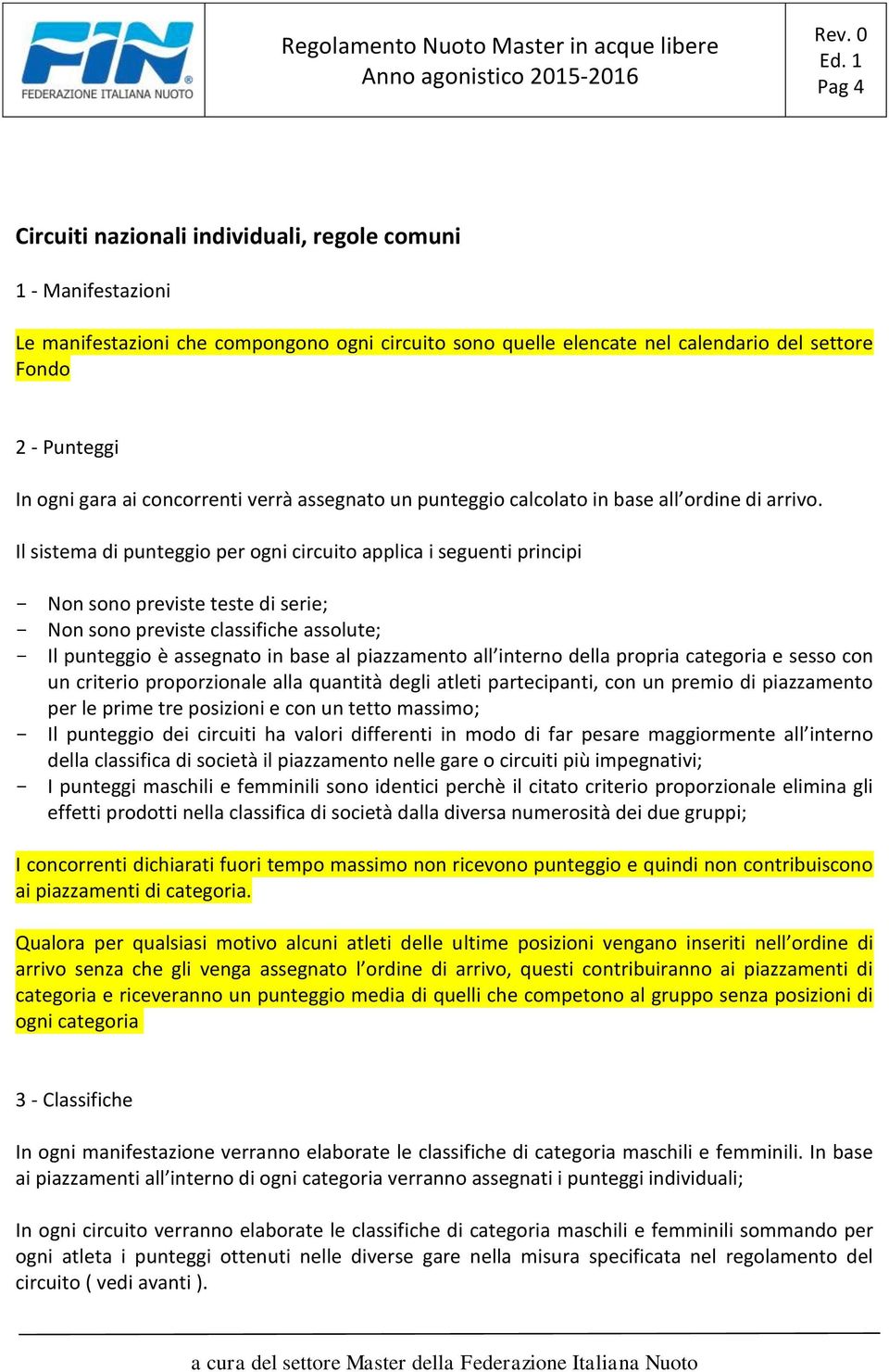 Il sistema di punteggio per ogni circuito applica i seguenti principi - Non sono previste teste di serie; - Non sono previste classifiche assolute; - Il punteggio è assegnato in base al piazzamento