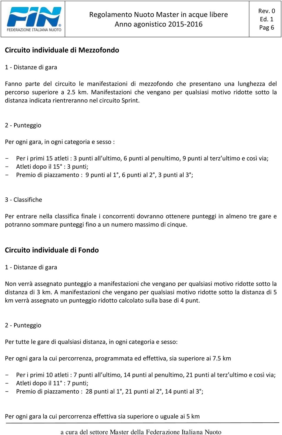 2 - Punteggio Per ogni gara, in ogni categoria e sesso : - Per i primi 15 atleti : 3 punti all ultimo, 6 punti al penultimo, 9 punti al terz ultimo e così via; - Atleti dopo il 15 : 3 punti; - Premio