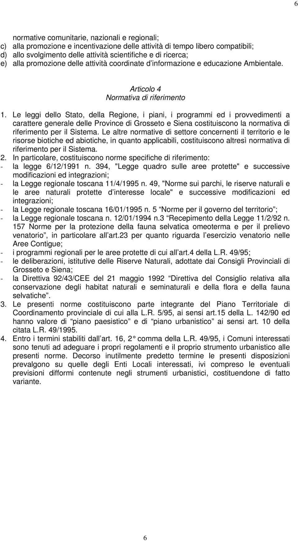 Le leggi dello Stato, della Regione, i piani, i programmi ed i provvedimenti a carattere generale delle Province di Grosseto e Siena costituiscono la normativa di riferimento per il Sistema.