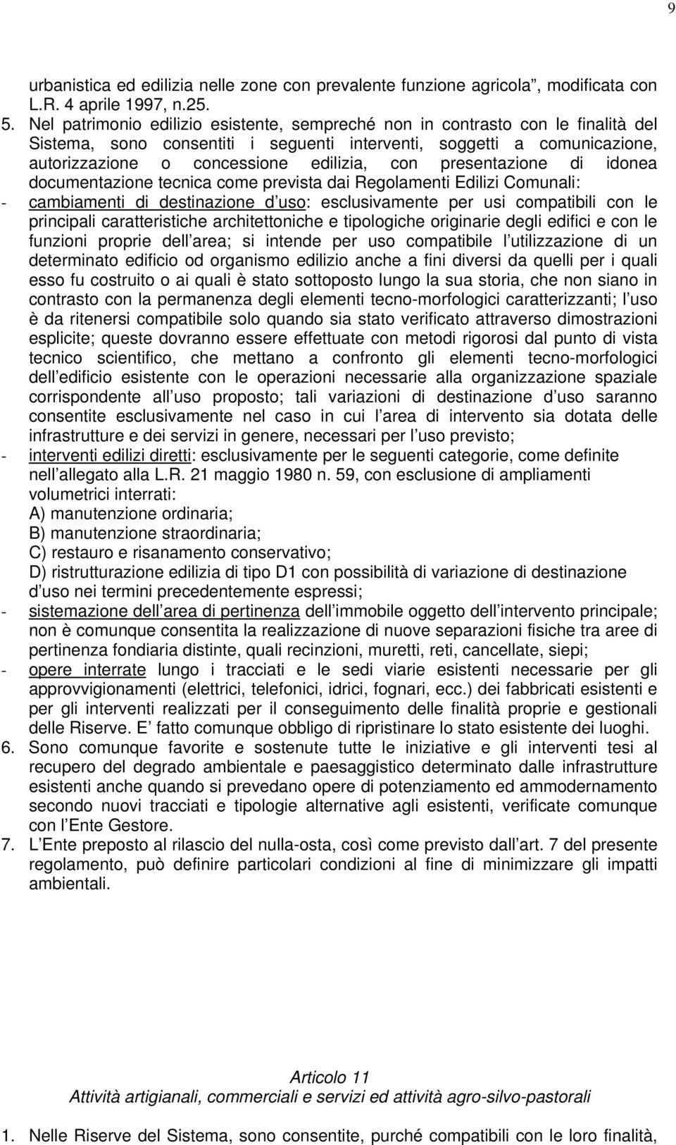 presentazione di idonea documentazione tecnica come prevista dai Regolamenti Edilizi Comunali: - cambiamenti di destinazione d uso: esclusivamente per usi compatibili con le principali