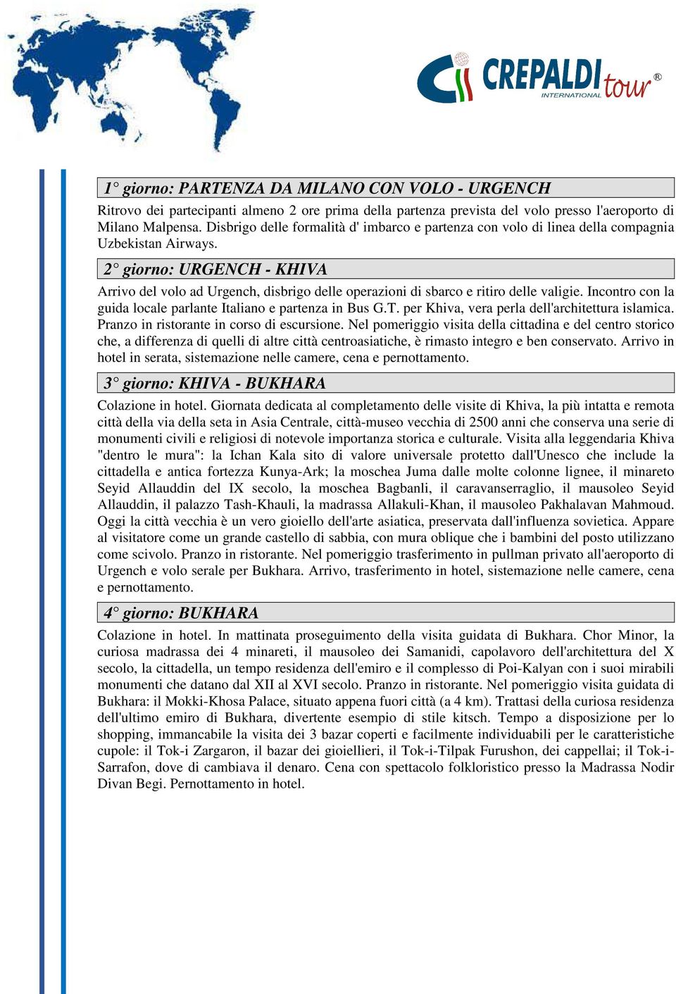 2 giorno: URGENCH - KHIVA Arrivo del volo ad Urgench, disbrigo delle operazioni di sbarco e ritiro delle valigie. Incontro con la guida locale parlante Italiano e partenza in Bus G.T.