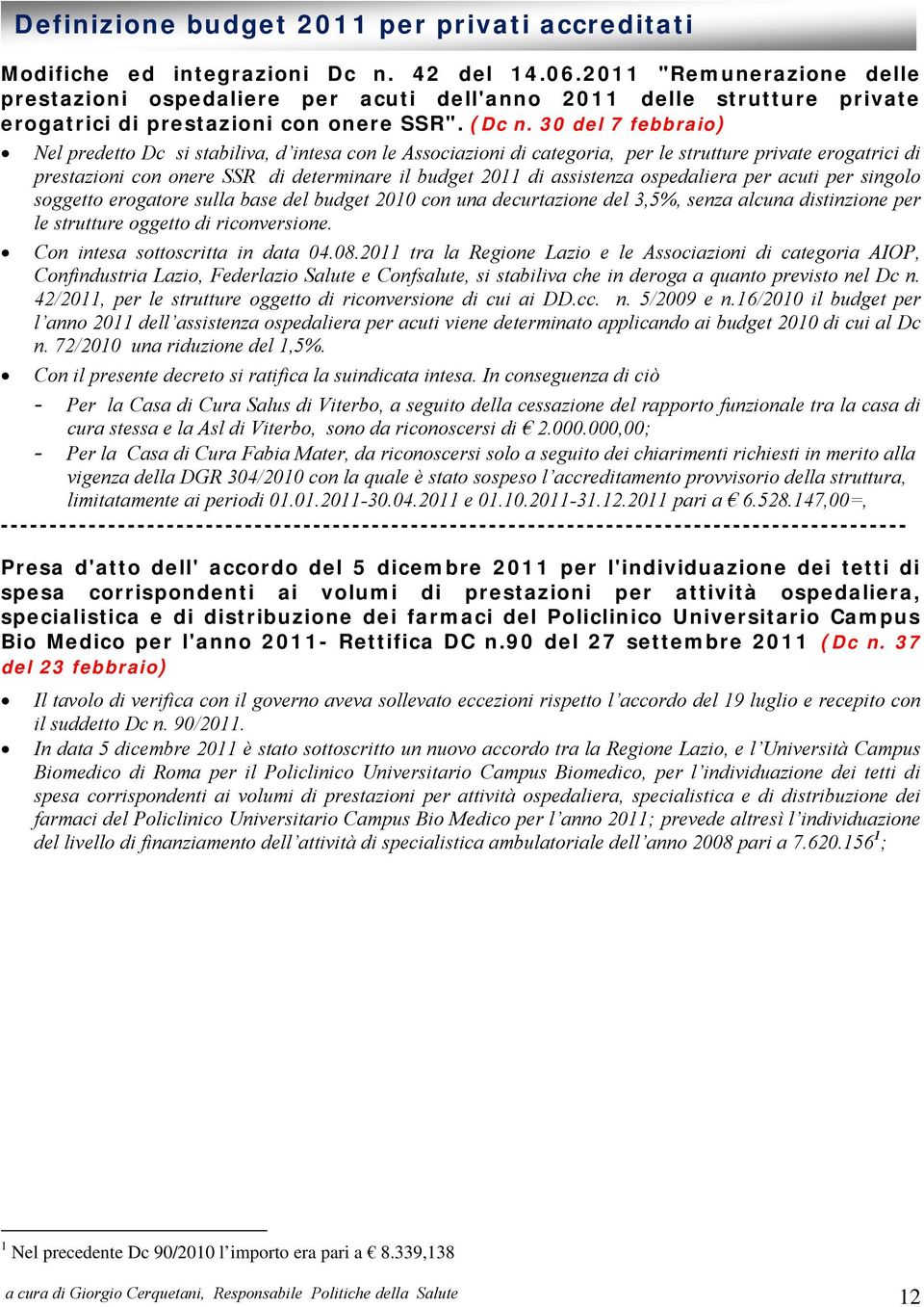 30 del 7 febbraio) Nel predetto Dc si stabiliva, d intesa con le Associazioni di categoria, per le strutture private erogatrici di prestazioni con onere SSR di determinare il budget 2011 di