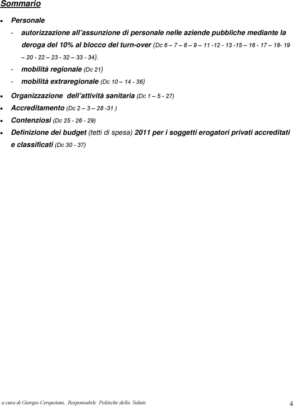 - mobilità regionale (Dc 21) - mobilità extraregionale (Dc 10 14-36) Organizzazione dell attività sanitaria (Dc 1 5-27) Accreditamento (Dc